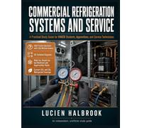 COMMERCIAL REFRIGERATION SYSTEMS AND SERVICE: A PRACTICAL STUDY GUIDE FOR HVACR STUDENTS, APPRENTICES, AND SERVICE TECHNICIANS