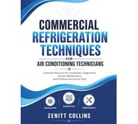 Commercial Refrigeration Techniques for Air Conditioning Technicians: Essential Resource for Installation, Diagnostics, System Maintenance, and Professional Service Skills