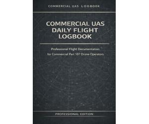 Commercial UAS Daily Flight Logbook: Professional Flight Documentation for Commercial Part 107 Drone Operators