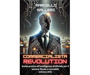 COMMERCIALISTA REVOLUTION: Guida pratica all’Intelligenza Artificiale per il settore fiscale e contabile (edizione 2026)