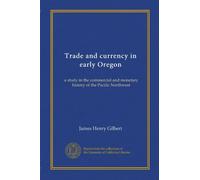 Commercio e valuta all'inizio dell'Oregon: uno studio sulla storia commerciale e monetaria del Pacifico nord-occidentale