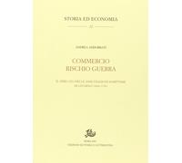 Commercio. Rischio. Guerra. Il mercato delle assicurazioni marittime di Li...