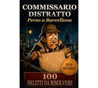 Commissario Distratto - 100 delitti da risolvere: Delitti a Barcellona da risolvere tra parole nascoste: gialli cozy per adulti con indizi, sospetti e soluzioni - il regalo perfetto