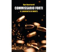 Commissario Forti. Il labirinto di morte - Quartaroli Ugo