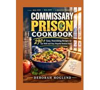 COMMISSARY PRISON COOKBOOK: 290+ Easy, Nourishing & Delicious Recipes, Hacks, and Mindset Tools to Eat Well, Stay Strong, and Stay Hopeful Behind Bars