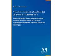 Commission Implementing Regulation (EU) 2015/2378 of 15 December 2015: laying down detailed rules for implementing certain provisions of Council ... in the field of taxation and repealing [...]
