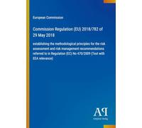 Commission Regulation (EU) 2018/782 of 29 May 2018: establishing the methodological principles for the risk assessment and risk management ... (EC) No 470/2009 (Text with EEA relevance)