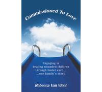 Commissioned To Love: Engaging in healing wounded children through foster care… …one family’s story.