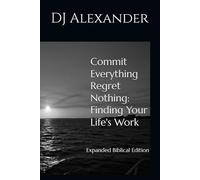 Commit Everything Regret Nothing: Finding Your Life's Work: Expanded Edition