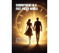 COMMITMENT IN A FAST-PACED WORLD: STRENGTHENING LONG-TERM RELATIONSHIPS THROUGH DAILY INTENTIONAL LOVE