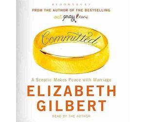 [Committed: A Sceptic Makes Peace with Marriage] (By: Elizabeth Gilbert) [published: January, 2010]