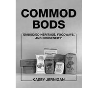 Commod Bods: Embodied Heritage, Foodways and Indigeneity