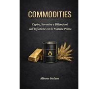 COMMODITIES: Capire, Investire e Difendersi dall’Inflazione con le Materie Prime