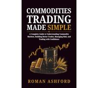 Commodities Trading Made Simple: A Complete Guide to Understanding Commodity Markets, Building Better Trades, Managing Risk, and Trading with Confidence: 6