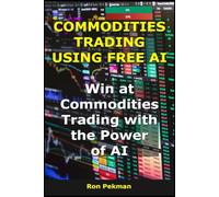 Commodities Trading Using Free AI: Win at Commodities Trading with the Power of AI