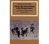 Commodity and Exchange in the Mongol Empire: A Cultural History of Islamic