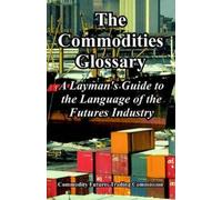 Commodity Futures Trading Commission The Commodities Glossary (Tascabile)