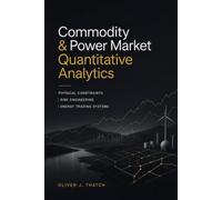 Commodity & Power Market Quantitative Analytics: Physical Constraints, Risk Engineering, and Energy Trading Systems