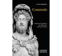 Commodo. L'imperatore gladiatore che diede inizio al declino di Roma - Zer...