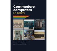 Commodore computers: Le rarità - Prototipi, schede di sviluppo e pezzi unici della storia Commodore e Amiga