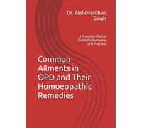 Common Ailments in OPD and Their Homoeopathic Remedies: A Practical Clinical Guide for Everyday OPD Practice