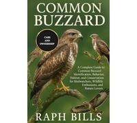 COMMON BUZZARD: A Complete Guide to Common Buzzard Identification, Behavior, Habitat, and Conservation for Birdwatchers, Wildlife Enthusiasts, and Nature Lovers.
