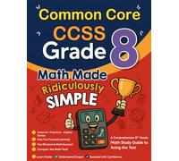 Common Core CCSS Grade 8 Math Made Ridiculously Simple: A Comprehensive 8th Grade Math Study Guide to Acing the CCSS Test