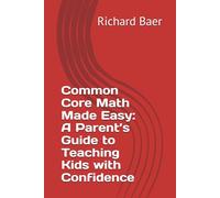 Common Core Math Made Easy: A Parent’s Guide to Teaching Kids with Confidence