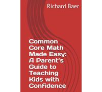 Common Core Math Made Easy: A Parent’s Guide to Teaching Kids with Confidence
