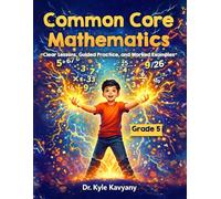Common Core Mathematics Grade 5: “Clear Lessons, Guided Practice, and Worked Examples”