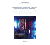 Common Desktop PC Hardware Problems - And how professionals IT actually fix them.: A practical, beginner-friendly guide to the most frequent hardware and software issues on desktop computers.