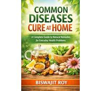 Common Diseases Cure at Home: A Complete Guide to Natural Remedies for Everyday Health Problems