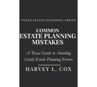 Common Estate Planning Mistakes People Make & How You Can Avoid Them: A Texas Guide to Avoiding Costly Estate Planning Errors