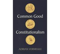 Common Good Constitutionalism: Recovering the Classical Legal Tradition