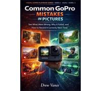 Common GoPro Mistakes in Pictures: See What Went Wrong, Why It Failed, and How to Record It Correctly Next Time (Visual GoPro Playbook Series - Visual + Doing BOOK 3)