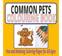 Common Pets Coloring Book: Fun and Relaxing Animal Designs for Kids and Adults: A Delightful Coloring Journey Featuring Dogs, Cats, Rabbits, Birds, ... Perfect for Creativity, Calm, and Family Fun!
