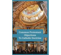 Common Protestant Objections to Catholic Doctrine: 12 Conversations on Faith, Tradition, and the Church