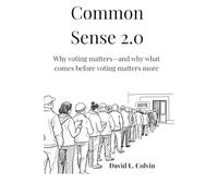 Common Sense 2.0: Why voting matters-And why what comes before matters more