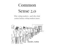 Common Sense 2.0: Why voting matters -And why what comes before matters more