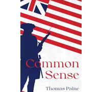 Common Sense by Thomas Paine: The Original Classic Text - An Argument for Liberty and Self Governance - Hardcover