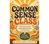 Common Sense Class: The Practical Life Skills School Forgot to Teach You