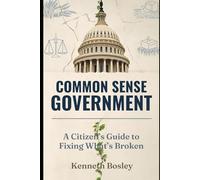 Common Sense Government A Citizen’s Guide to Fixing What’s Broken