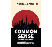 Common Sense How to Exercise It: Timeless Wisdom from one of Japan’s Greatest Statesmen to have Ever Lived