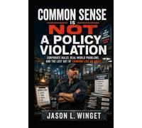 Common Sense Is Not a Policy Violation: Corporate Rules, Real-World Problems, and the Lost Art of Thinking Like an Adult