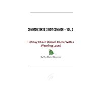 COMMON SENSE IS NOT COMMON - Volume 3: Holiday Cheer Should Come With a Warning Label