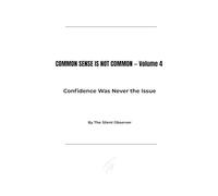 COMMON SENSE IS NOT COMMON - Volume 4: Confidence Was Never the Issue