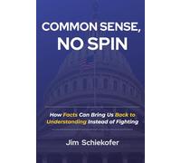 COMMON SENSE, NO SPIN: How Facts Can Bring Us Back to Understanding Instead of Fighting