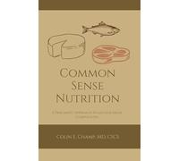 Common Sense Nutriton: A Pragmatic Approach to an Issue Made Complicated