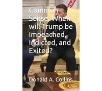 Common Sense: When will Trump be Impeached, Indicted, and Exited?