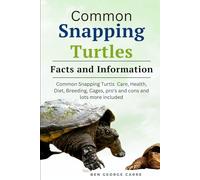 COMMON SNAPPING TURTLE'S: Common snapping turtle’s care, health, diet, breeding, cages, pro’s and cons and lots more included